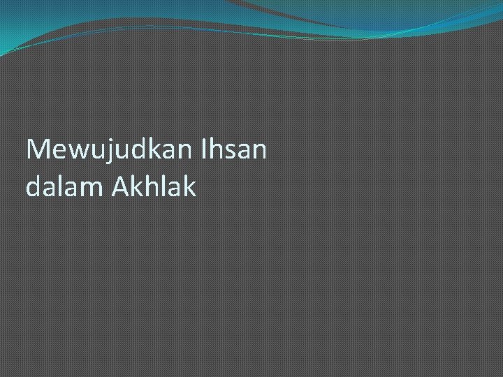 Mewujudkan Ihsan dalam Akhlak 