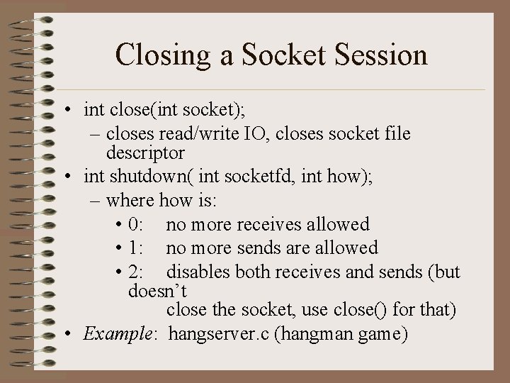 Closing a Socket Session • int close(int socket); – closes read/write IO, closes socket