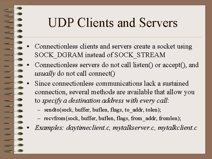 UDP Clients and Servers • Connectionless clients and servers create a socket using SOCK_DGRAM