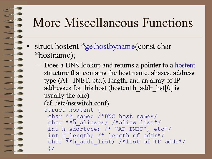 More Miscellaneous Functions • struct hostent *gethostbyname(const char *hostname); – Does a DNS lookup