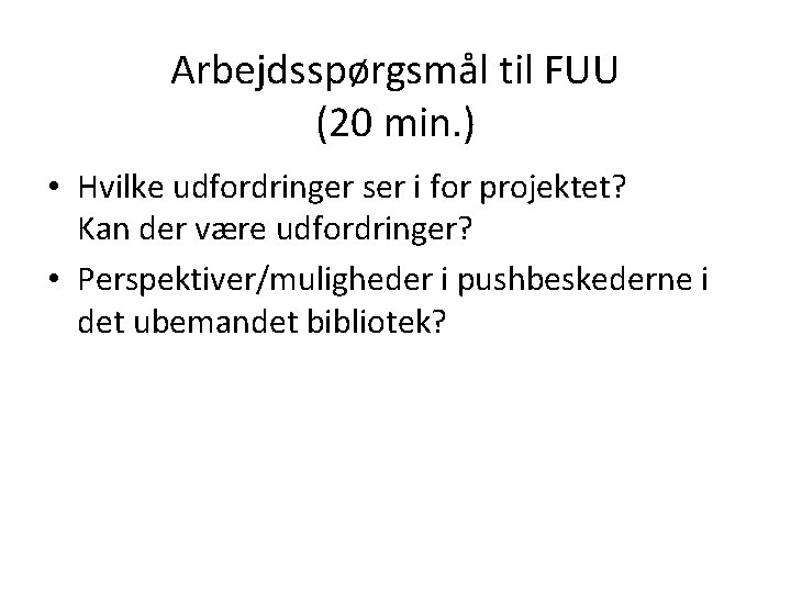 Arbejdsspørgsmål til FUU (20 min. ) • Hvilke udfordringer ser i for projektet? Kan