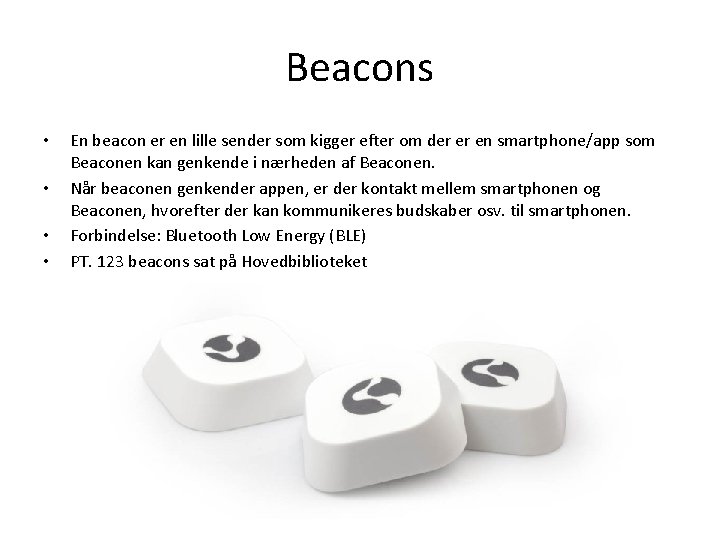 Beacons • • En beacon er en lille sender som kigger efter om der