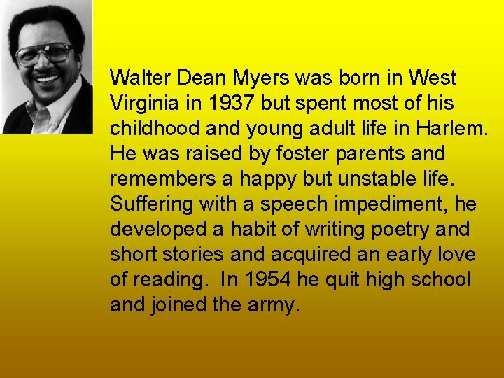 Walter Dean Myers was born in West Virginia in 1937 but spent most of