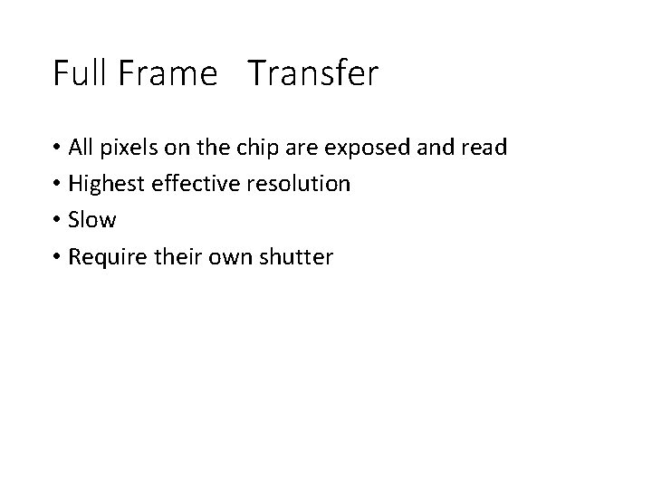 Full Frame Transfer • All pixels on the chip are exposed and read •