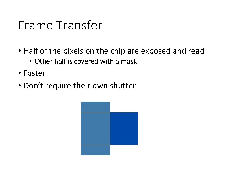 Frame Transfer • Half of the pixels on the chip are exposed and read