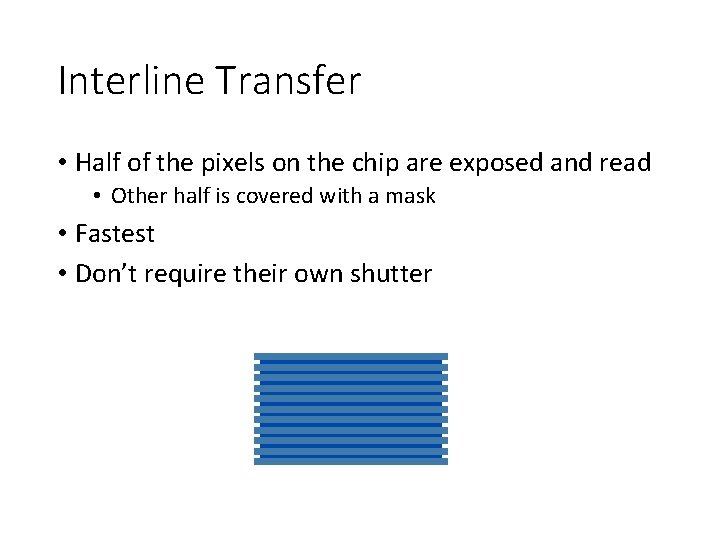 Interline Transfer • Half of the pixels on the chip are exposed and read