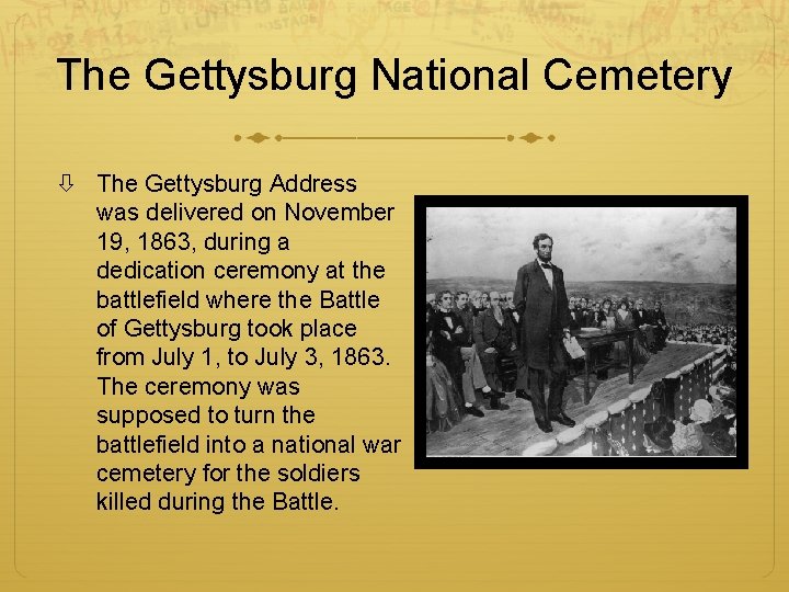 The Gettysburg National Cemetery The Gettysburg Address was delivered on November 19, 1863, during