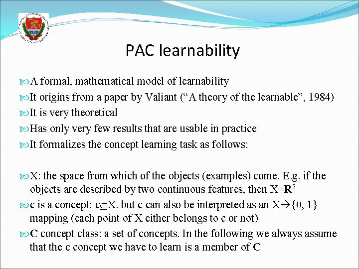 PAC learnability A formal, mathematical model of learnability It origins from a paper by