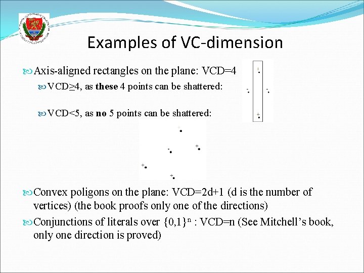 Examples of VC-dimension Axis-aligned rectangles on the plane: VCD=4 VCD≥ 4, as these 4