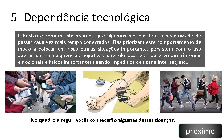 5 - Dependência tecnológica É bastante comum, observamos que algumas pessoas tem a necessidade