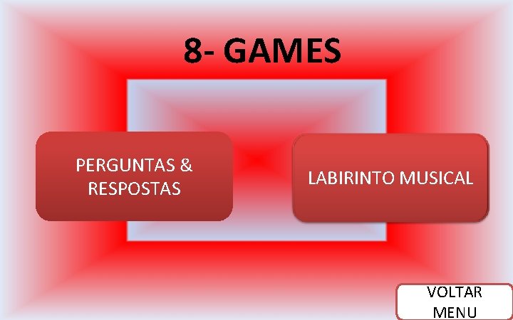 8 - GAMES PERGUNTAS & RESPOSTAS LABIRINTO MUSICAL VOLTAR MENU 