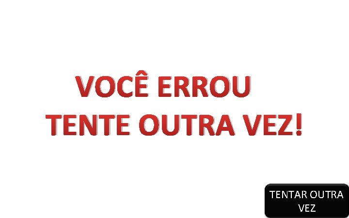 VOCÊ ERROU TENTE OUTRA VEZ! TENTAR OUTRA VEZ 