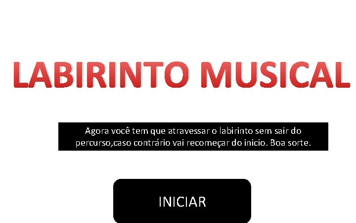 LABIRINTO MUSICAL Agora você tem que atravessar o labirinto sem sair do percurso, caso