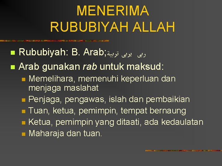 MENERIMA RUBUBIYAH ALLAH n n Rububiyah: B. Arab; ﺭﺑﻰ ﻳﺮﺑﻰ ﺗﺮﺑﻴﺔ Arab gunakan rab