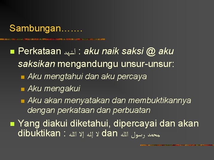 Sambungan……. n Perkataan ﺃﺸﻬﺪ : aku naik saksi @ aku saksikan mengandungu unsur-unsur: n