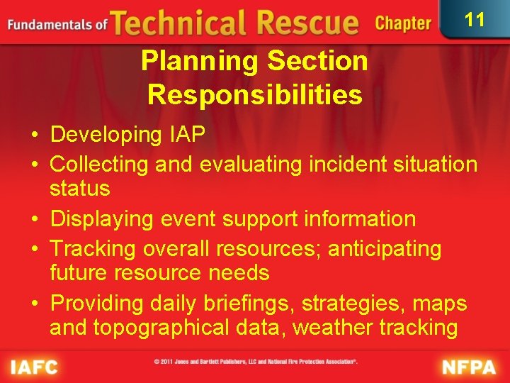 11 Planning Section Responsibilities • Developing IAP • Collecting and evaluating incident situation status