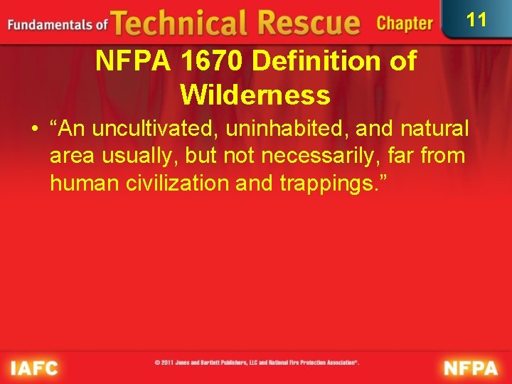11 NFPA 1670 Definition of Wilderness • “An uncultivated, uninhabited, and natural area usually,