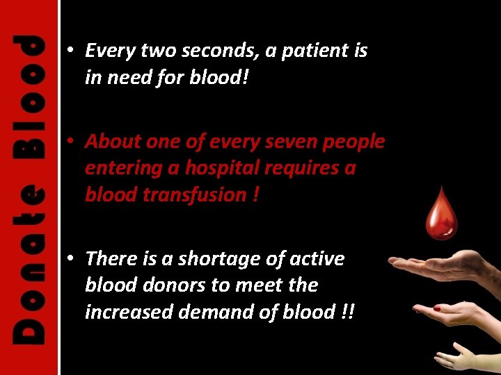  • Every two seconds, a patient is in need for blood! • About