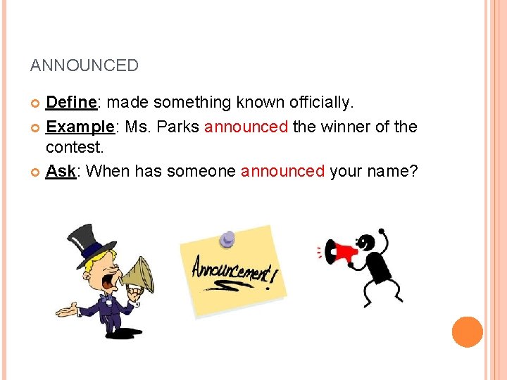 ANNOUNCED Define: made something known officially. Example: Ms. Parks announced the winner of the