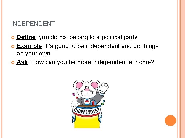 INDEPENDENT Define: you do not belong to a political party Example: It’s good to