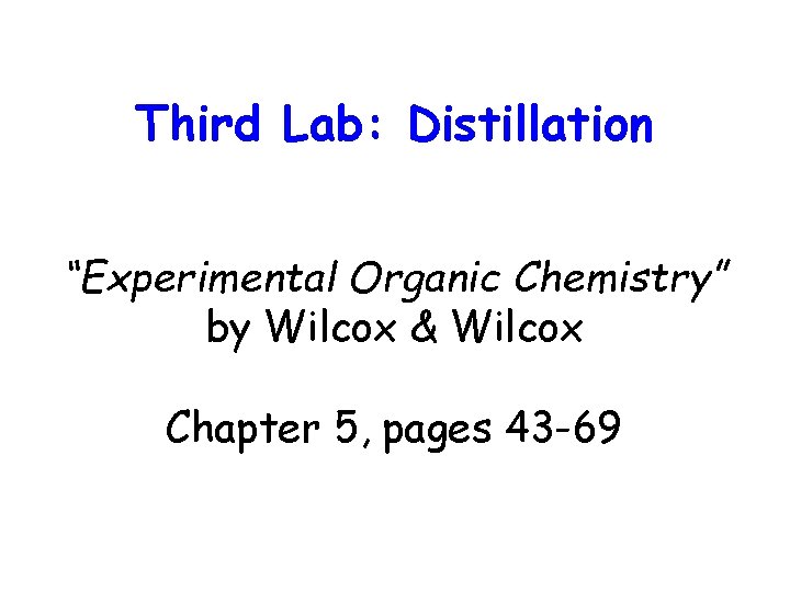 Third Lab: Distillation “Experimental Organic Chemistry” by Wilcox & Wilcox Chapter 5, pages 43