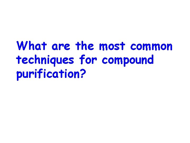 What are the most common techniques for compound purification? 