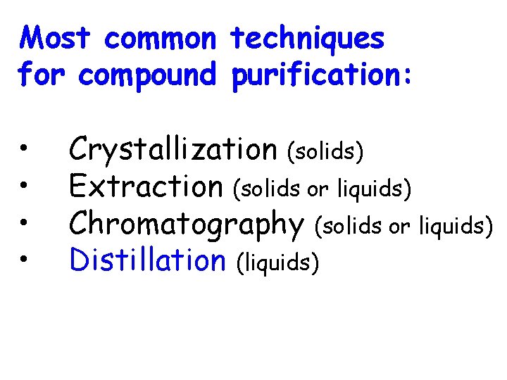 Most common techniques for compound purification: • • Crystallization (solids) Extraction (solids or liquids)
