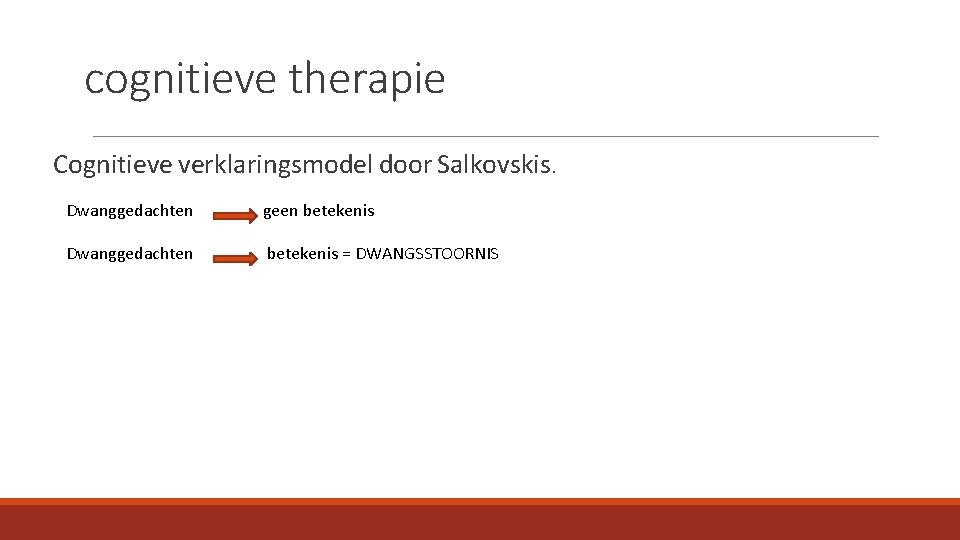 cognitieve therapie Cognitieve verklaringsmodel door Salkovskis. Dwanggedachten geen betekenis Dwanggedachten betekenis = DWANGSSTOORNIS 