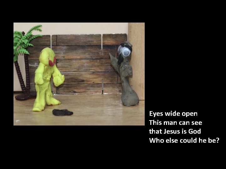 Eyes wide open This man can see that Jesus is God Who else could