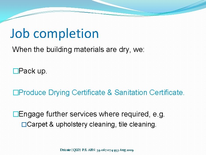 Job completion When the building materials are dry, we: �Pack up. �Produce Drying Certificate