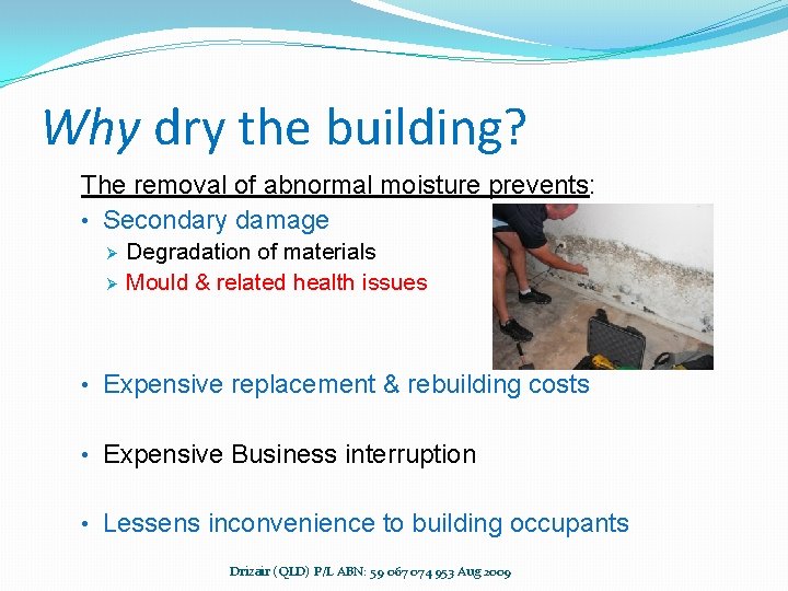 Why dry the building? The removal of abnormal moisture prevents: • Secondary damage Ø