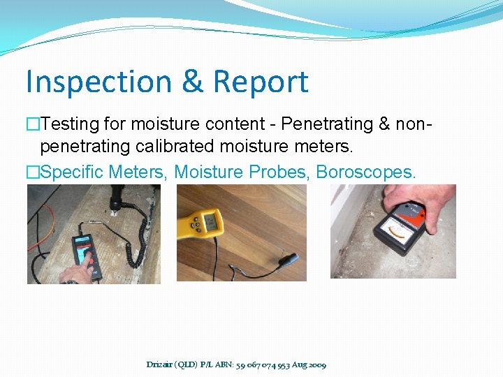 Inspection & Report �Testing for moisture content - Penetrating & nonpenetrating calibrated moisture meters.