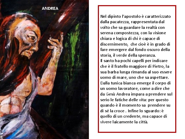ANDREA Nel dipinto l’apostolo è caratterizzato dalla pacatezza, rappresentata dal volto che sa guardare ANDREA Nel dipinto l’apostolo è caratterizzato dalla pacatezza, rappresentata dal volto che sa guardare