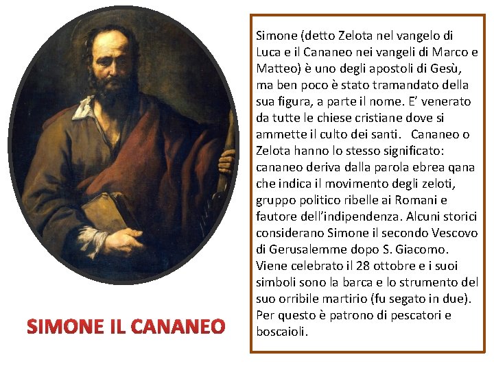 SIMONE IL CANANEO Simone (detto Zelota nel vangelo di Luca e il Cananeo nei