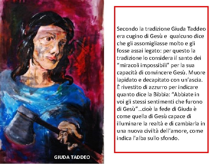 Secondo la tradizione Giuda Taddeo era cugino di Gesù e qualcuno dice che gli