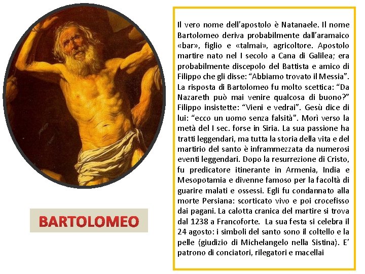 BARTOLOMEO Il vero nome dell'apostolo è Natanaele. Il nome Bartolomeo deriva probabilmente dall'aramaico «bar»