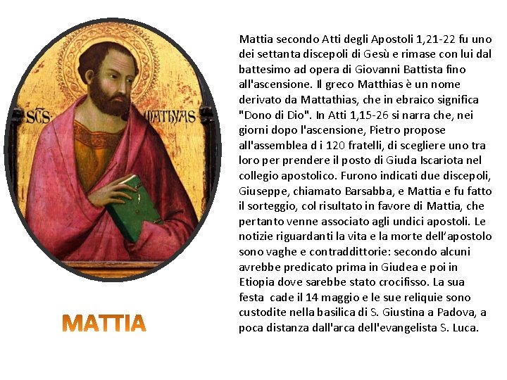 Mattia secondo Atti degli Apostoli 1, 21 -22 fu uno dei settanta discepoli di