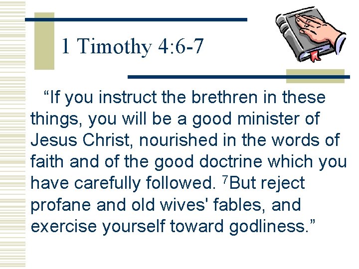 1 Timothy 4: 6 -7 “If you instruct the brethren in these things, you