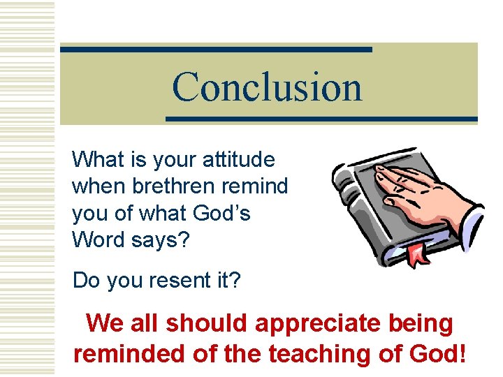Conclusion What is your attitude when brethren remind you of what God’s Word says? Conclusion What is your attitude when brethren remind you of what God’s Word says?