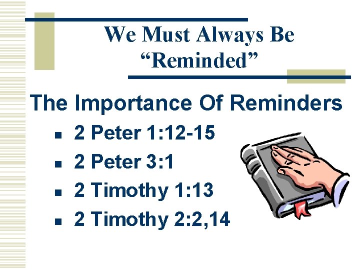 We Must Always Be “Reminded” The Importance Of Reminders n n 2 Peter 1: