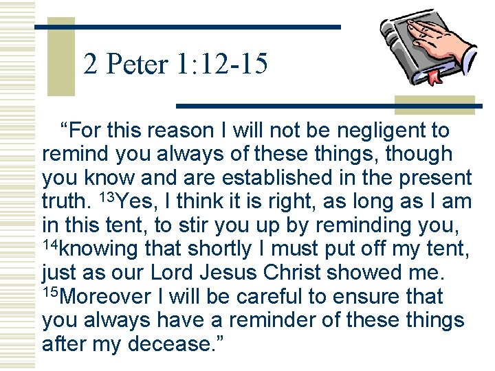 2 Peter 1: 12 -15 “For this reason I will not be negligent to 2 Peter 1: 12 -15 “For this reason I will not be negligent to