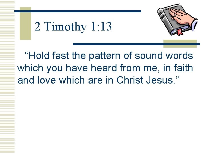 2 Timothy 1: 13 “Hold fast the pattern of sound words which you have