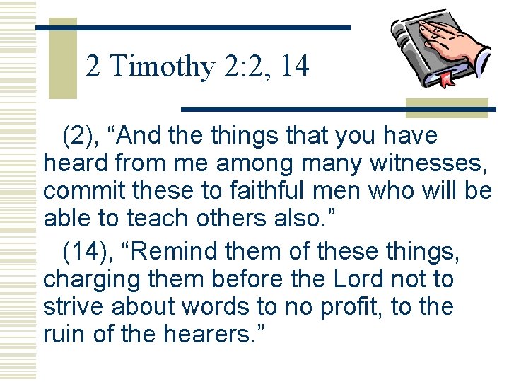 2 Timothy 2: 2, 14 (2), “And the things that you have heard from