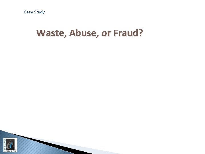 Case Study Waste, Abuse, or Fraud? 