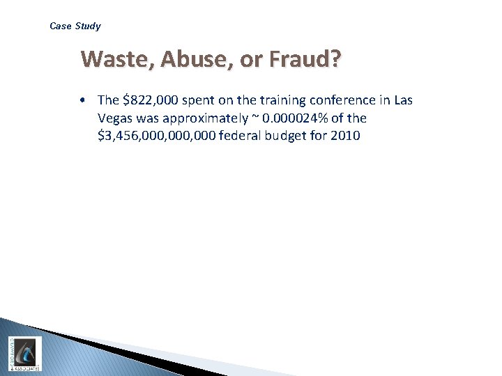 Case Study Waste, Abuse, or Fraud? • The $822, 000 spent on the training