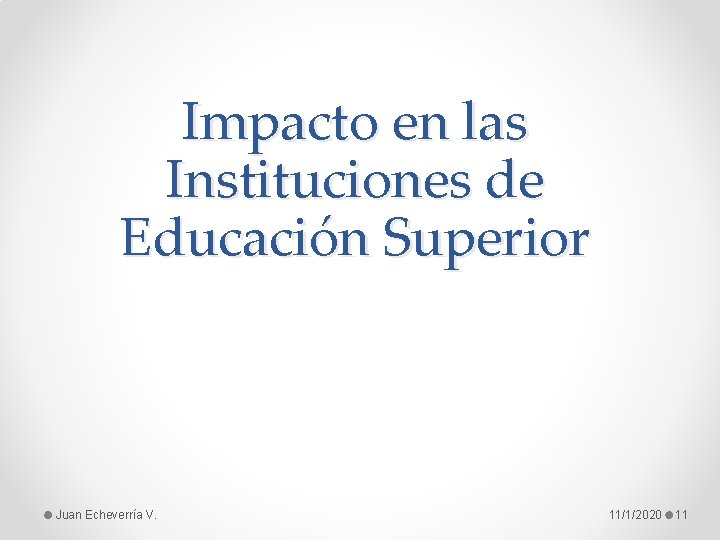 Impacto en las Instituciones de Educación Superior Juan Echeverría V. 11/1/2020 11 