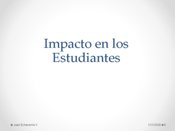 Impacto en los Estudiantes Juan Echeverría V. 11/1/2020 8 