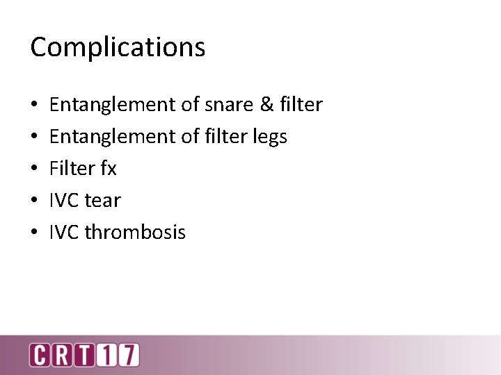 Complications • • • Entanglement of snare & filter Entanglement of filter legs Filter