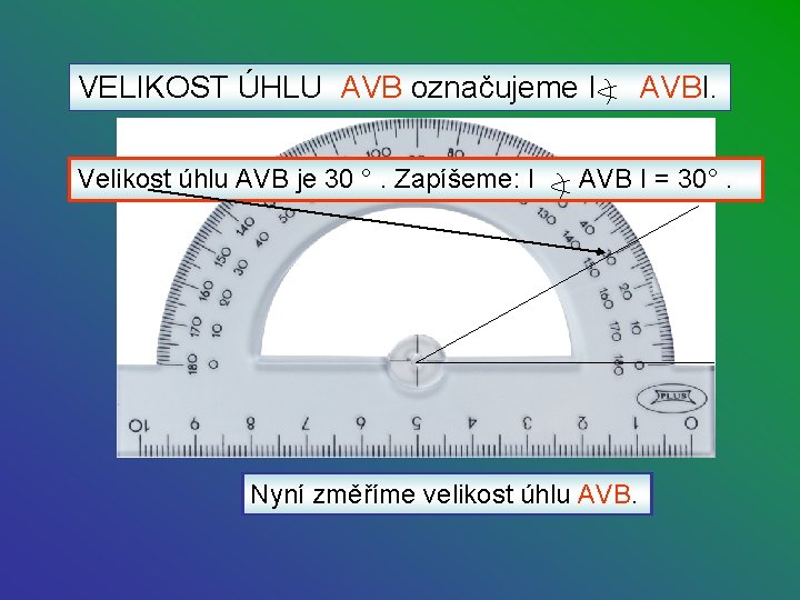 VELIKOST ÚHLU AVB označujeme I Velikost úhlu AVB je 30 °. Zapíšeme: I AVBI.