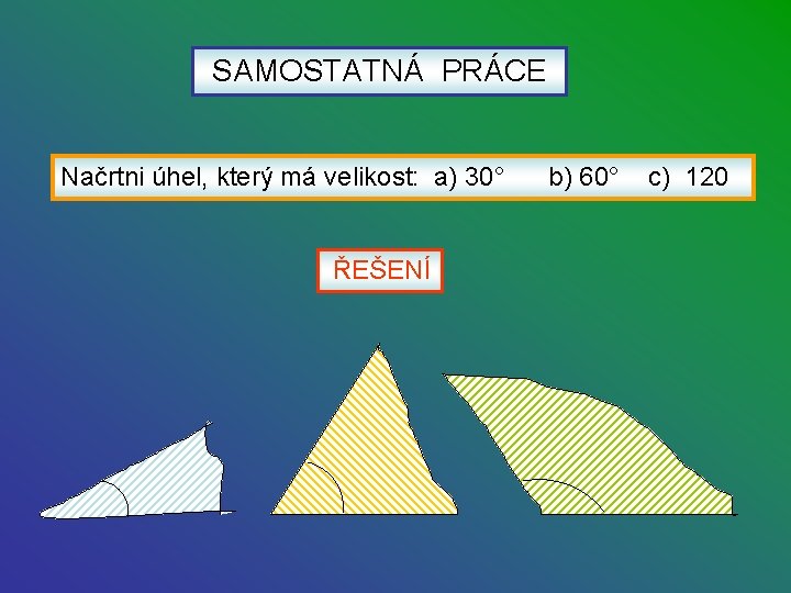 SAMOSTATNÁ PRÁCE Načrtni úhel, který má velikost: a) 30° ŘEŠENÍ b) 60° c) 120